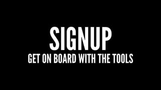 SIGNUPGET ON BOARD WITH THE TOOLS
 