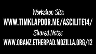 Workshop Site
WWW.TIMKLAPDOR.ME/ASCILITE14/
Shared Notes
WWW.OBANZ.ETHERPAD.MOZILLA.ORG/12
 