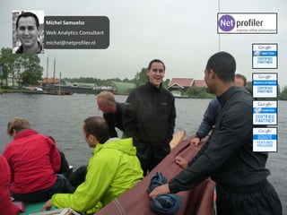 Michel Samuelsz<br />Web Analytics Consultant<br />michel@netprofiler.nl<br />