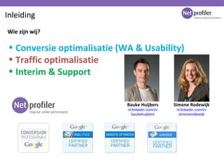 Inleiding Wie zijn wij? <ul><li>Conversie optimalisatie (WA & Usability) </li></ul><ul><li>Traffic optimalisatie  </li></u...