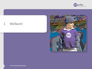 1

Welkom!

3

Online Marketing Update

 