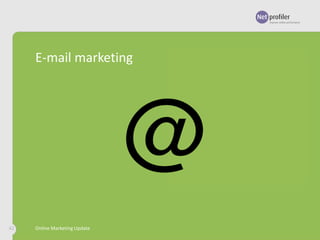 E-mail marketing

42

Online Marketing Update

 