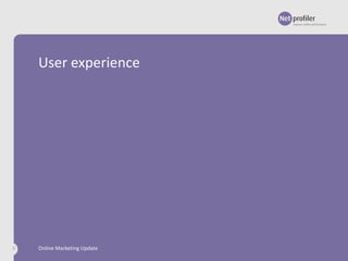 User experience

8

Online Marketing Update

 
