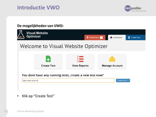 Introductie VWO
De mogelijkheden van VWO:

• Klik op “Create Test”

83

Online Marketing Update

 