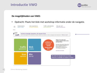 Introductie VWO
De mogelijkheden van VWO:
• Opdracht: Plaats het blok met workshop informatie onder de navigatie.

88

Online Marketing Update

 