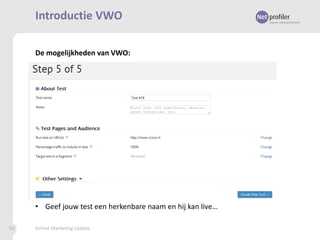 Introductie VWO
De mogelijkheden van VWO:

• Geef jouw test een herkenbare naam en hij kan live…
92

Online Marketing Update

 
