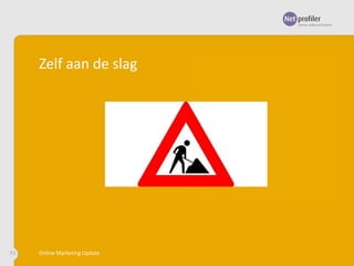 Zelf aan de slag

93

Online Marketing Update

 