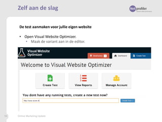 Zelf aan de slag
De test aanmaken voor jullie eigen website
• Open Visual Website Optimizer.
• Maak de variant aan in de editor.

94

Online Marketing Update

 