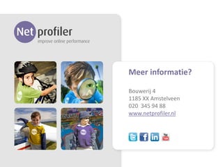 Meer informatie?
Bouwerij 4
1185 XX Amstelveen
020 345 94 88
www.netprofiler.nl

 