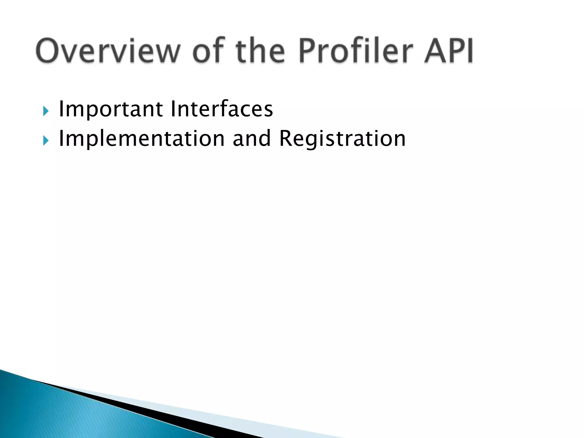 Important InterfacesImplementation and RegistrationOverview of the Profiler API