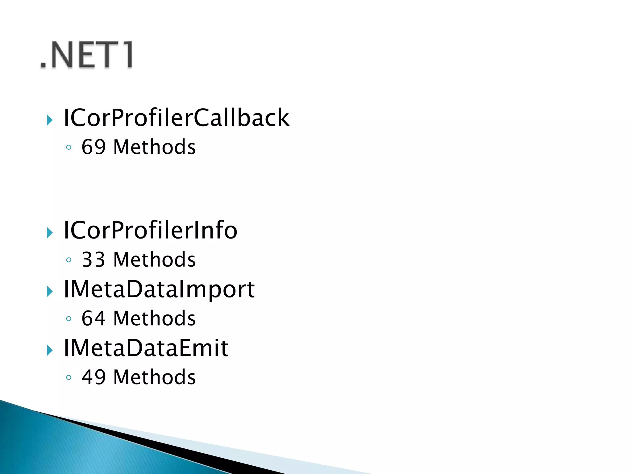 ICorProfilerCallback69 MethodsICorProfilerInfo33 MethodsIMetaDataImport64 MethodsIMetaDataEmit49 Methods.NET1