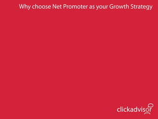 Why choose Net Promoter as your Growth Strategy




                                  clickadvisor
 