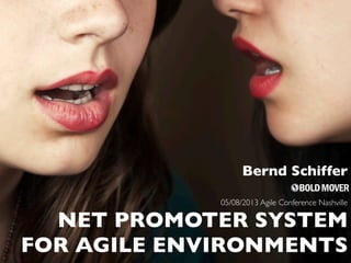 NET PROMOTER SYSTEM
FOR AGILE ENVIRONMENTS
05/08/2013 Agile Conference Nashville
Bernd Schiffer
 