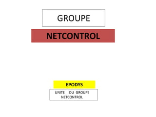 GROUPE
NETCONTROL
UNITE DU GROUPE
NETCONTROL
EPODYS
 