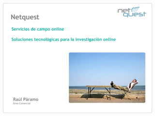 Netquest Raúl Páramo Área Comercial Servicios de campo online Soluciones tecnológicas para la investigación online 