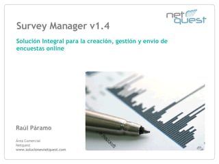 Survey Manager v1.6 Área Comercial Netquest www.solucionesnetquest.com Solución Integral para la creación, gestión y envío de encuestas online Barcelona Madrid México DF 