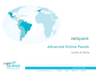 Advanced Online Panels
1
www.solucionesnetquest.com
Advanced Online Panels
LatAm & Iberia
netquest
 