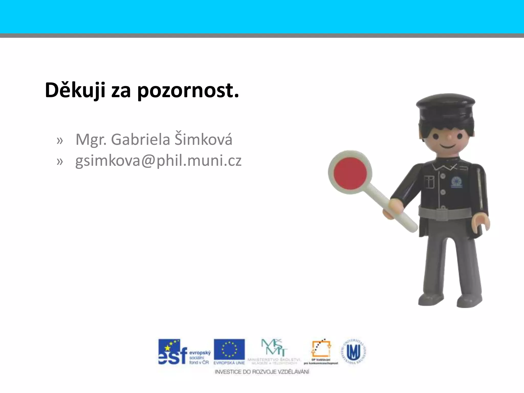 Děkuji za pozornost.
» Mgr. Gabriela Šimková
» gsimkova@phil.muni.cz

 
