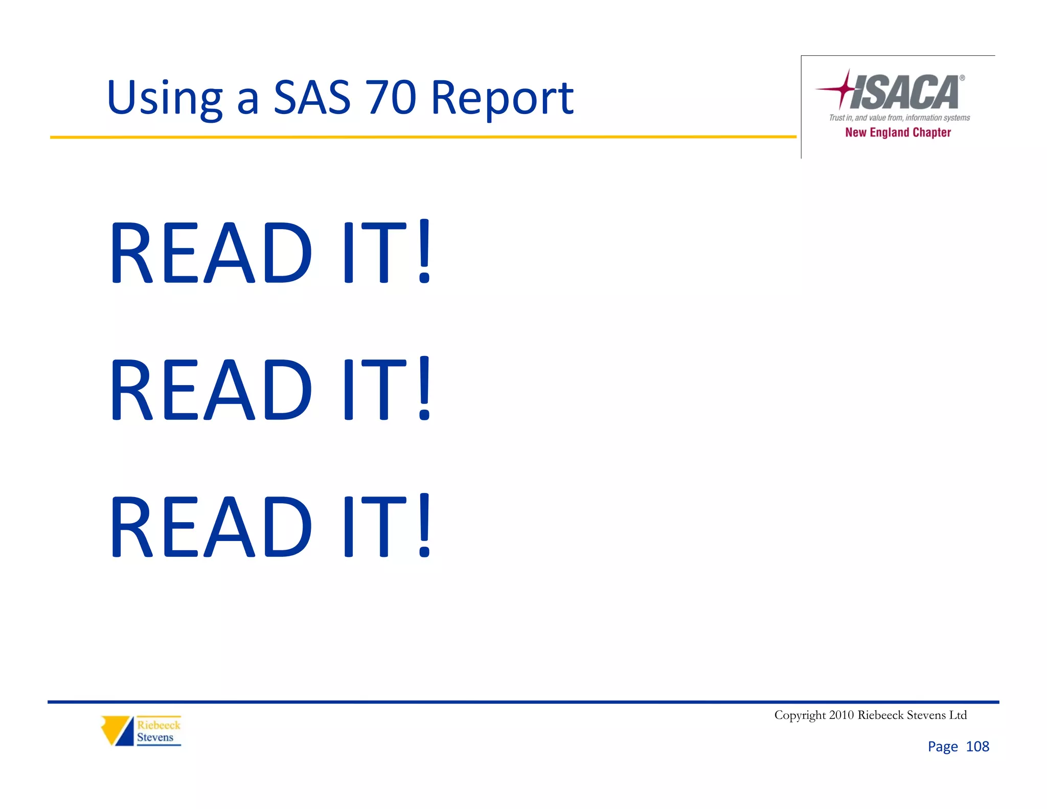 Using a SAS 70 Report


READ IT!
READ IT!
READ IT!
READ IT!
       !
                        Copyright 2010 Riebeeck Stevens Ltd

                                                   Page  108
 