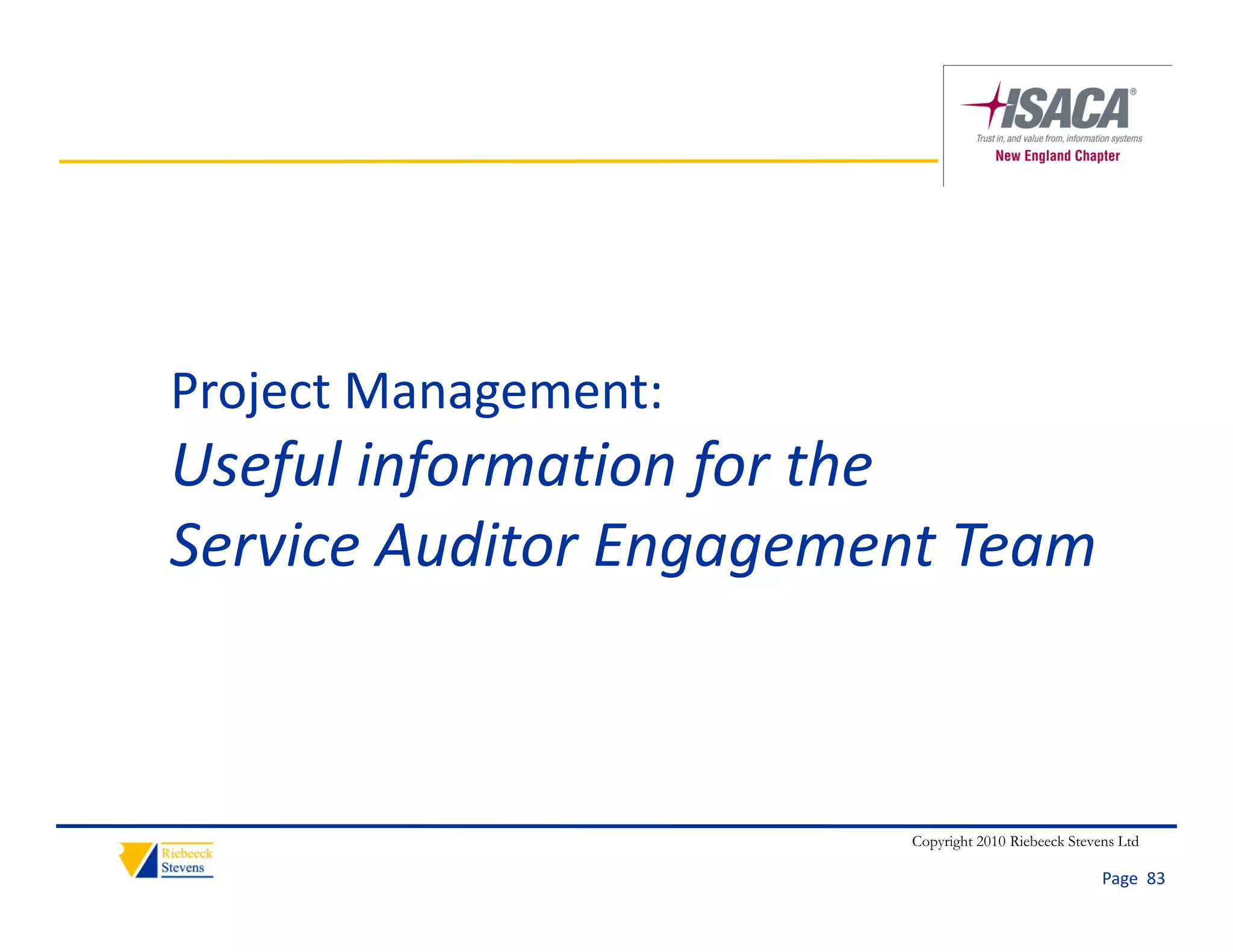 Project Management: 
   j        g
Useful information for the 
Service Auditor Engagement Team
Service Auditor Engagement Team



                        Copyright 2010 Riebeeck Stevens Ltd

                                                     Page  83
 
