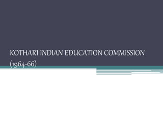 KOTHARI INDIAN EDUCATION COMMISSION
(1964-66)
 