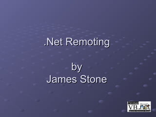 .Net Remoting.Net Remoting
byby
James StoneJames Stone
 
