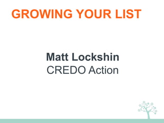 Matt Lockshin
CREDO Action
GROWING YOUR LIST
 