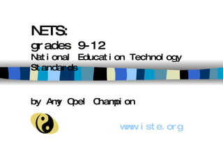 NETS: grades 9-12 National Education Technology Standards by Amy Opel Champion www.iste.org 