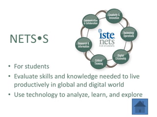 NETSS
• For students
• Evaluate skills and knowledge needed to live
  productively in global and digital world
• Use technology to analyze, learn, and explore
 