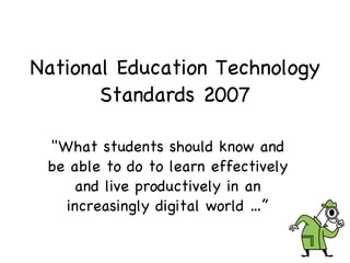 National Education Technology Standards 2007 &quot;What students should know and be able to do to learn effectively and live productively in an increasingly digital world …” 