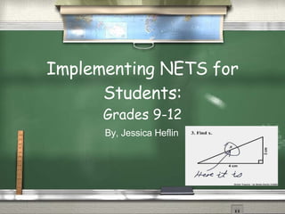 Implementing NETS for Students: Grades 9-12 By, Jessica Heflin 