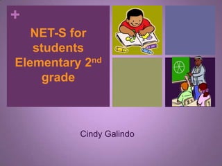 NET-S for students Elementary 2nd grade Cindy Galindo 