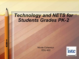 Technology and NETS for Students Grades PK-2 Nicole Cohenour  EDU 422 