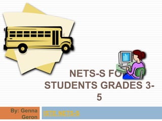NETS-S For Students Grades 3-5 ISTE NETS-S By: Genna Geron 