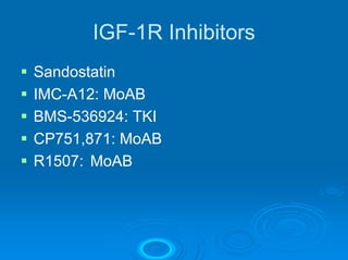 IGF-1R Inhibitors
Sandostatin
IMC-A12: MoAB
BMS-536924: TKI
CP751,871: MoAB
R1507: MoAB
 