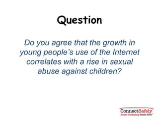 Question Do you agree that the growth in young people’s use of the Internet correlates with a rise in sexual abuse against children? 