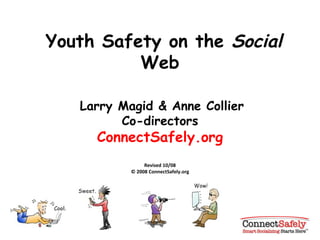   Youth Safety on the  Social  Web Larry Magid & Anne Collier Co-directors ConnectSafely.org Revised 10/08 © 2008 ConnectSafely.org 
