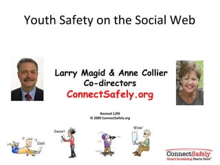   Youth Safety on the Social Web Larry Magid & Anne Collier Co-directors ConnectSafely.org Revised 1/09 © 2009 ConnectSafely.org 