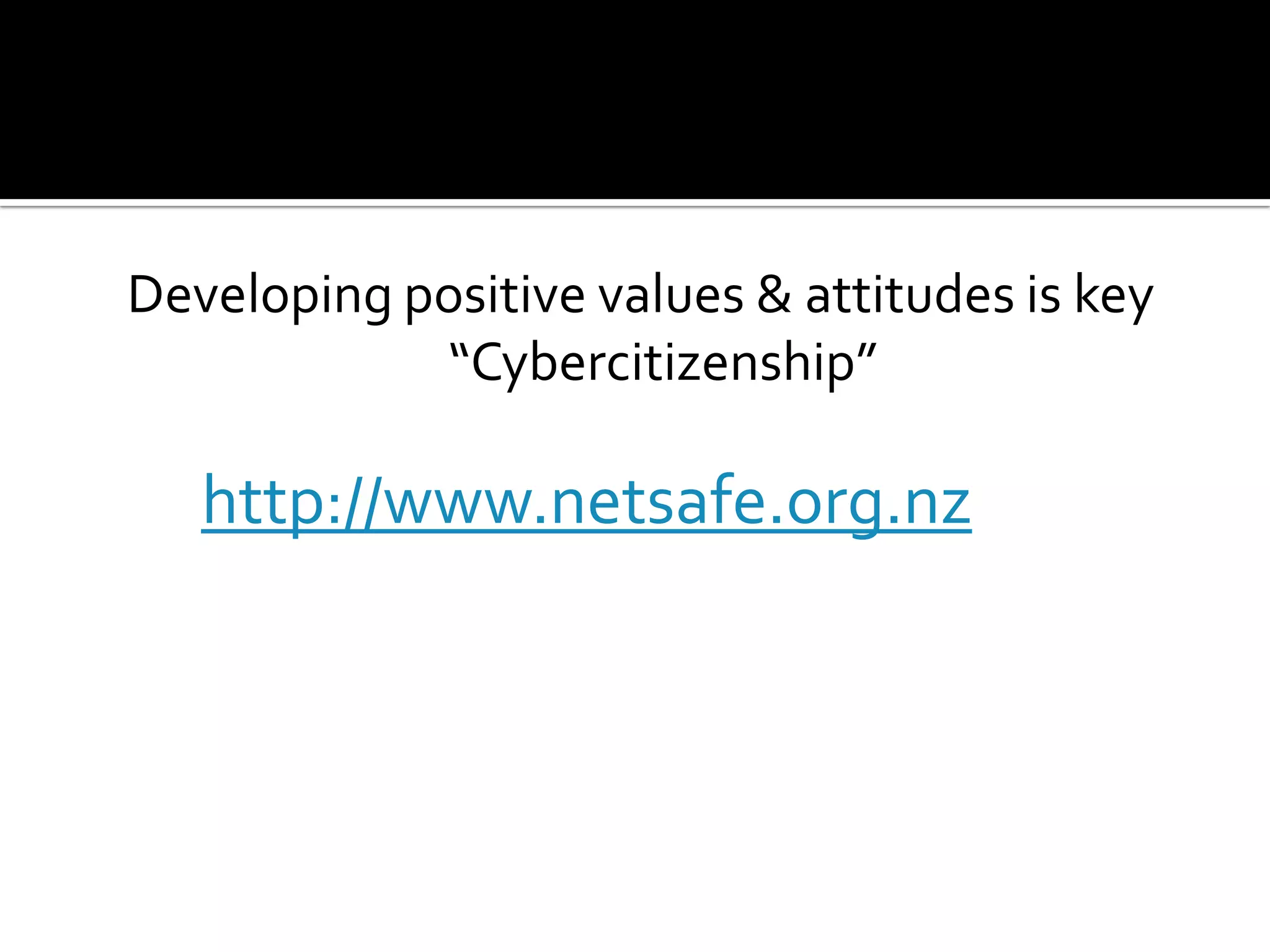 Developing positive values & attitudes is key  “Cybercitizenship”http://www.netsafe.org.nz