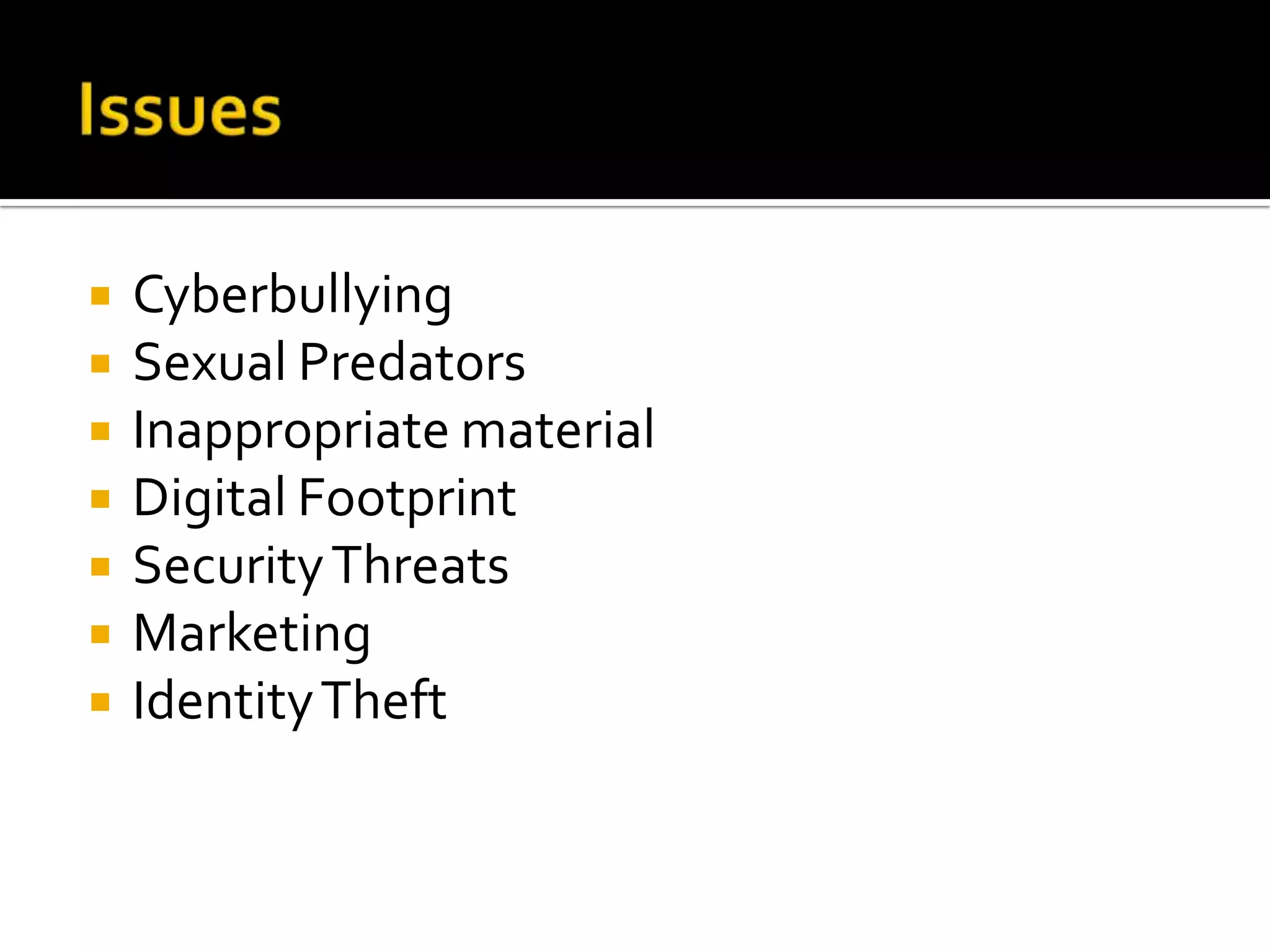 IssuesCyberbullyingSexual PredatorsInappropriate materialDigital FootprintSecurity ThreatsMarketingIdentity Theft
