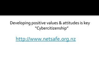 Developing positive values & attitudes is key  “Cybercitizenship”http://www.netsafe.org.nz