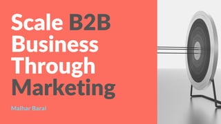 Scale B2B
Business
Through
Marketing
Malhar Barai
 