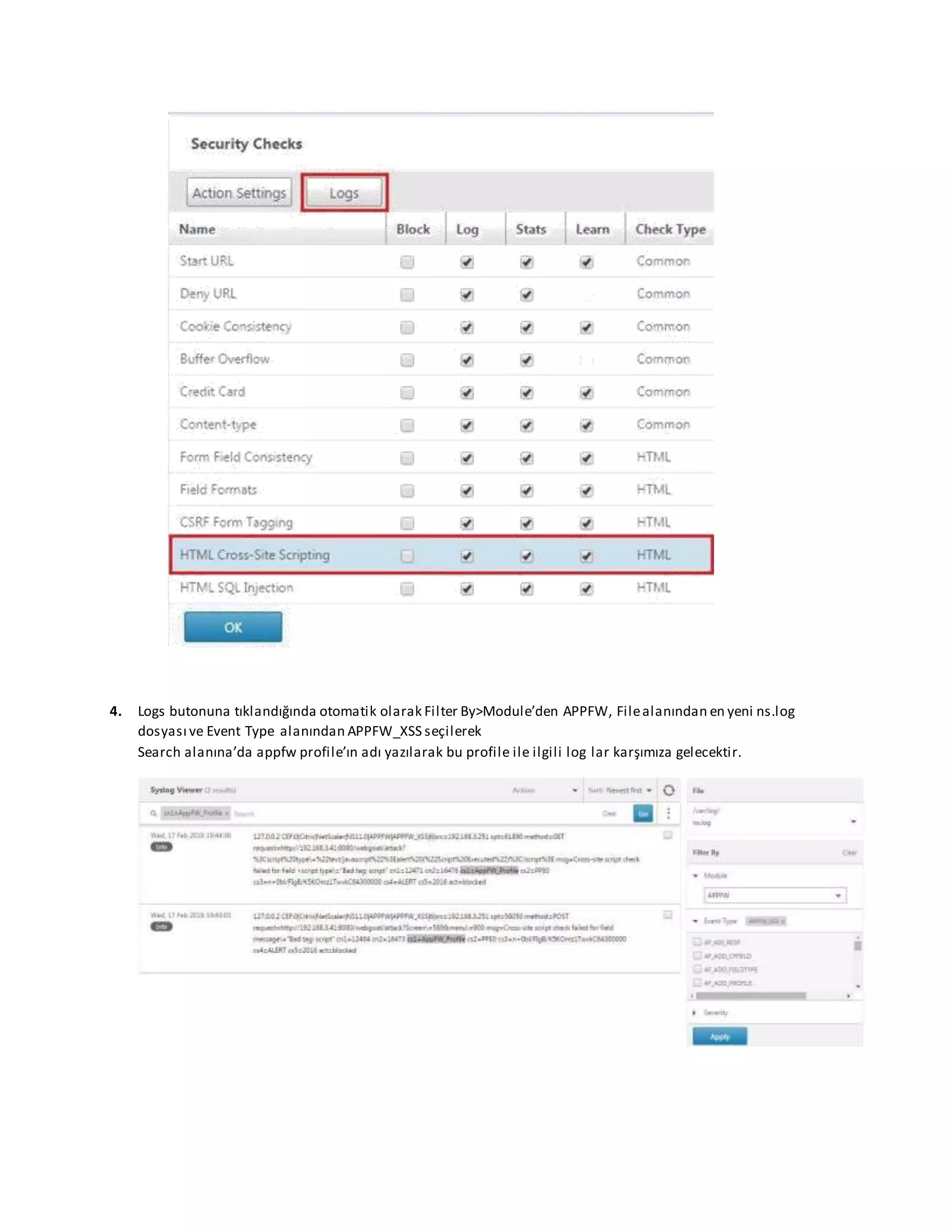 4. Logs butonuna tıklandığında otomatik olarak Filter By>Module’den APPFW, Filealanından en yeni ns.log
dosyası ve Event Type alanından APPFW_XSS seçilerek
Search alanına’da appfw profile’ın adı yazılarak bu profile ile ilgili log lar karşımıza gelecektir.
 