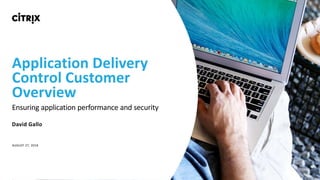 Application Delivery
Control Customer
Overview
Ensuring application performance and security
David Gallo
AUGUST 27, 2018
 