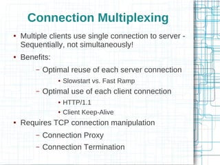Connection Multiplexing
●   Multiple clients use single connection to server -
    Sequentially, not simultaneously!
●   B...