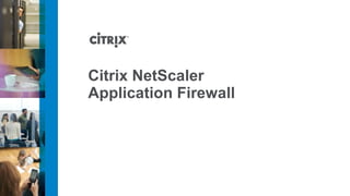 Citrix NetScaler
Application Firewall
 