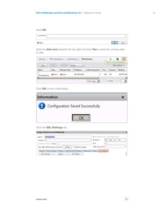 36
citrix.com
Citrix NetScaler and Citrix XenDesktop 7.0 Deployment Guide
p
Click OK.
Click the disk icon towards the top right and then Yes to save the running state
to disk.
Click OK on the confirmation.
Click the SSL Settings tab.
 