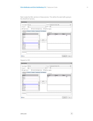 40
citrix.com
Citrix NetScaler and Citrix XenDesktop 7.0 Deployment Guide
p
Next create the SSL service on these servers. This will be the web traffic going to
the StoreFront servers.
Repeat for SF2.
 