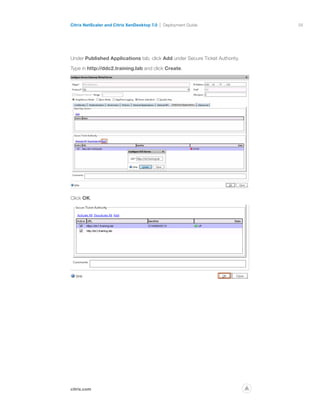 56
citrix.com
Citrix NetScaler and Citrix XenDesktop 7.0 Deployment Guide
p
Under Published Applications tab, click Add under Secure Ticket Authority.
Type in http://ddc2.training.lab and click Create.
Click OK.
 