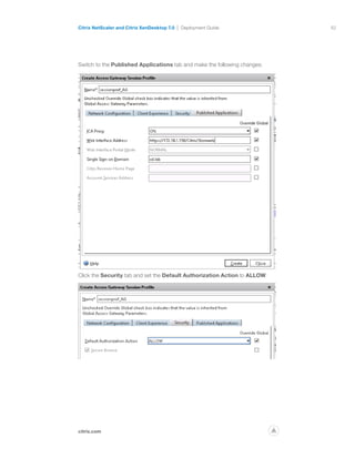 62
citrix.com
Citrix NetScaler and Citrix XenDesktop 7.0 Deployment Guide
p
Switch to the Published Applications tab and make the following changes:
Click the Security tab and set the Default Authorization Action to ALLOW.
 